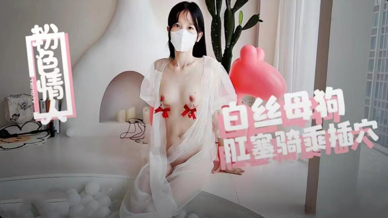 白丝母狗肛塞骑乘内射 蜜穴流出浓精